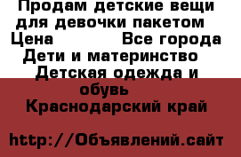 Продам детские вещи для девочки пакетом › Цена ­ 1 000 - Все города Дети и материнство » Детская одежда и обувь   . Краснодарский край